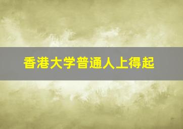 香港大学普通人上得起