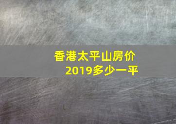 香港太平山房价2019多少一平