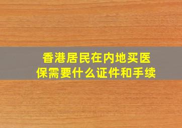 香港居民在内地买医保需要什么证件和手续