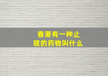 香港有一种止咳的药物叫什么