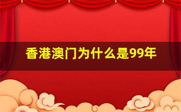 香港澳门为什么是99年