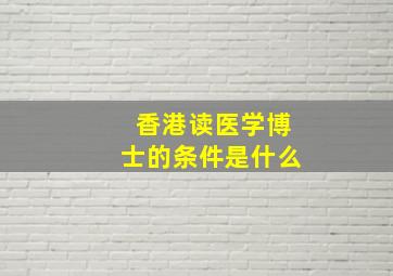 香港读医学博士的条件是什么