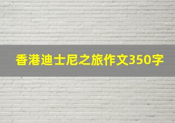 香港迪士尼之旅作文350字