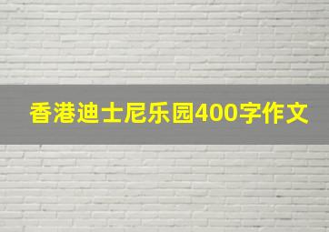 香港迪士尼乐园400字作文