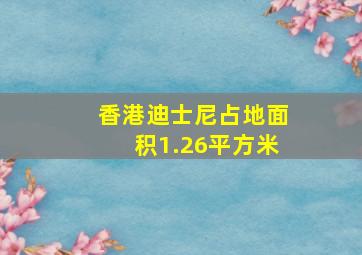 香港迪士尼占地面积1.26平方米