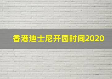 香港迪士尼开园时间2020