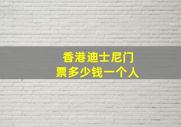 香港迪士尼门票多少钱一个人