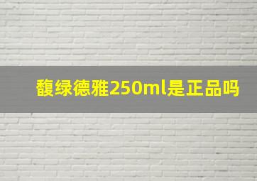 馥绿德雅250ml是正品吗