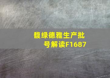 馥绿德雅生产批号解读F1687