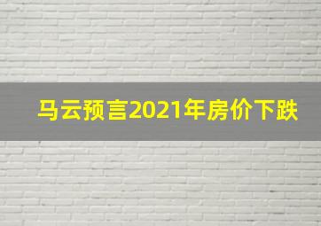 马云预言2021年房价下跌