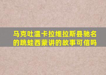 马克吐温卡拉维拉斯县驰名的跳蛙西蒙讲的故事可信吗