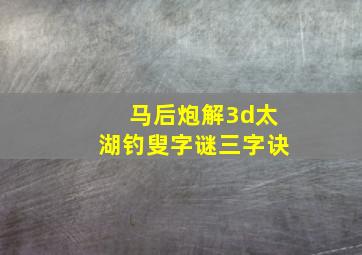 马后炮解3d太湖钓叟字谜三字诀