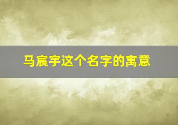 马宸宇这个名字的寓意