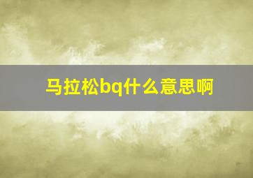 马拉松bq什么意思啊