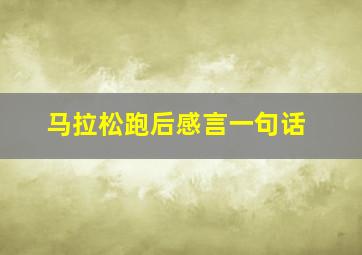 马拉松跑后感言一句话