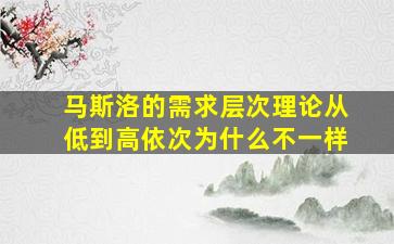 马斯洛的需求层次理论从低到高依次为什么不一样