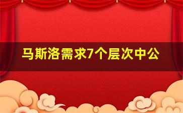 马斯洛需求7个层次中公