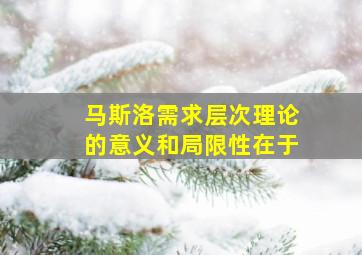 马斯洛需求层次理论的意义和局限性在于