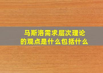 马斯洛需求层次理论的观点是什么包括什么