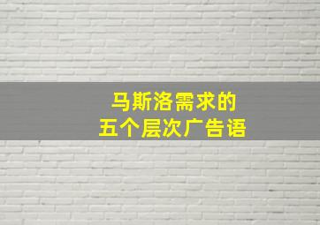 马斯洛需求的五个层次广告语