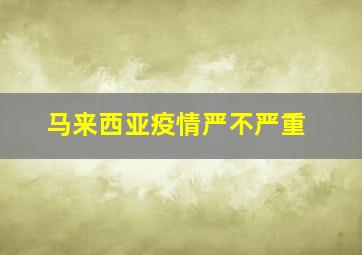 马来西亚疫情严不严重