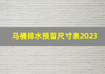 马桶排水预留尺寸表2023