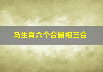 马生肖六个合属相三合