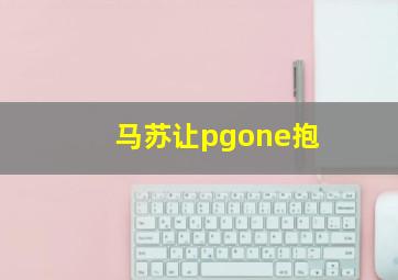 马苏让pgone抱