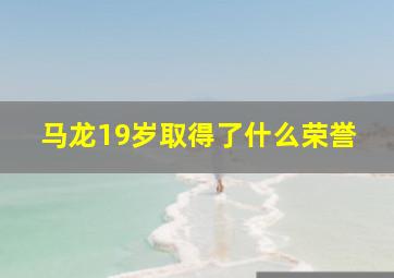 马龙19岁取得了什么荣誉