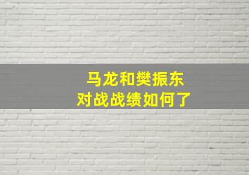 马龙和樊振东对战战绩如何了