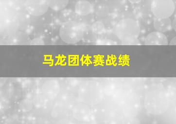 马龙团体赛战绩