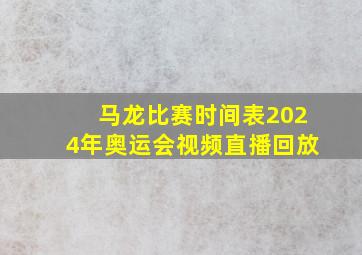 马龙比赛时间表2024年奥运会视频直播回放