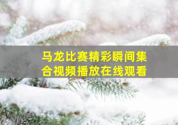 马龙比赛精彩瞬间集合视频播放在线观看