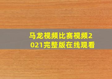 马龙视频比赛视频2021完整版在线观看