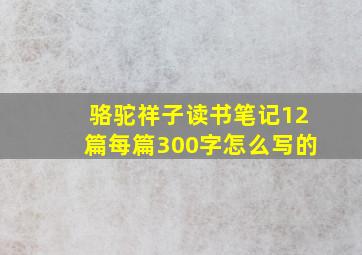 骆驼祥子读书笔记12篇每篇300字怎么写的