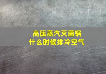 高压蒸汽灭菌锅什么时候排冷空气