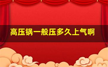 高压锅一般压多久上气啊