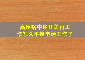 高压锅中途开盖再工作怎么不接电话工作了