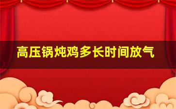 高压锅炖鸡多长时间放气