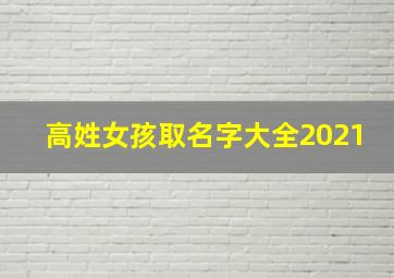 高姓女孩取名字大全2021