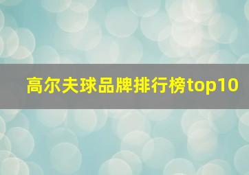 高尔夫球品牌排行榜top10