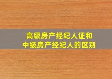 高级房产经纪人证和中级房产经纪人的区别