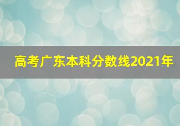 高考广东本科分数线2021年