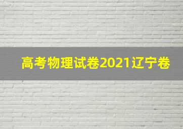 高考物理试卷2021辽宁卷