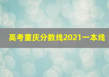 高考重庆分数线2021一本线