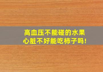 高血压不能碰的水果心脏不好能吃柿子吗!