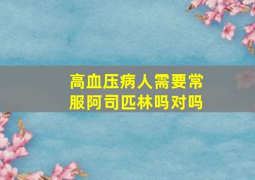 高血压病人需要常服阿司匹林吗对吗