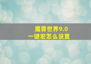 魔兽世界9.0一键宏怎么设置