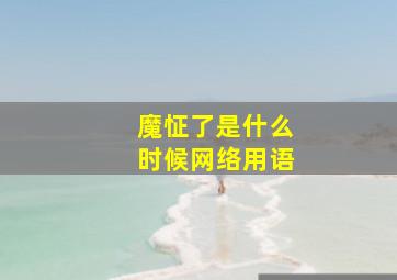 魔怔了是什么时候网络用语