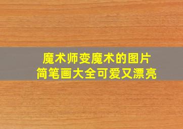 魔术师变魔术的图片简笔画大全可爱又漂亮